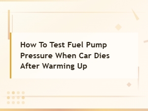 How to Test Fuel Pump Pressure When Your Car Dies After Warming Up