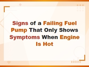 Signs of a Failing Fuel Pump That Only Appear When the Engine Is Hot