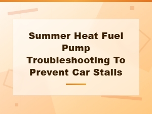 Troubleshoot Your Fuel Pump to Prevent Summer Stalls