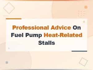 Fuel Pump Heat Stall Fixes: Professional Advice for Fuel System Issues