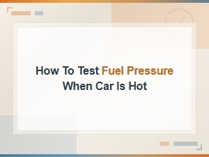 How to Test Fuel Pressure on a Hot Engine
