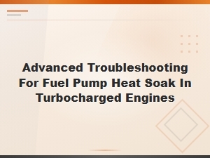 Turbo Engine Fuel Pump Heat Soak: Advanced Troubleshooting Guide