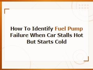 Car Stalls When Hot but Starts Cold? Spot Fuel Pump Failure